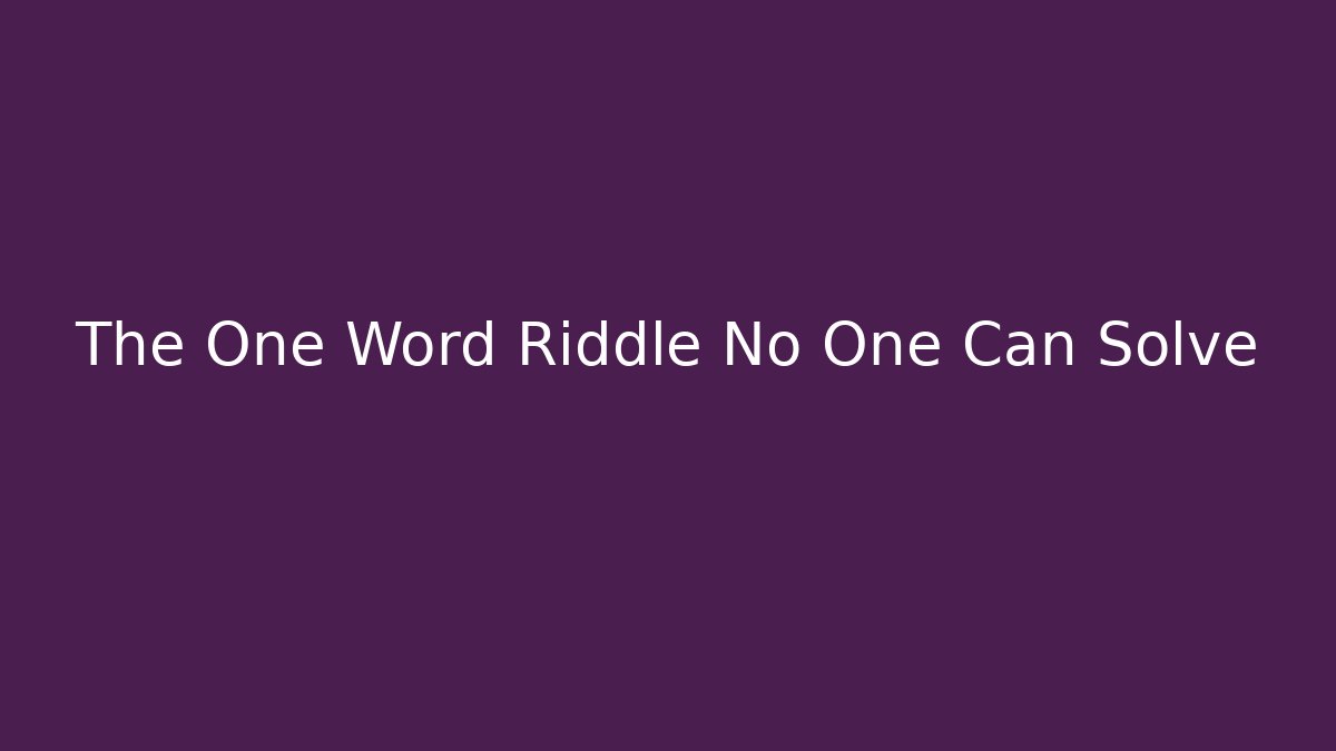 The One Word Riddle No One Can Solve