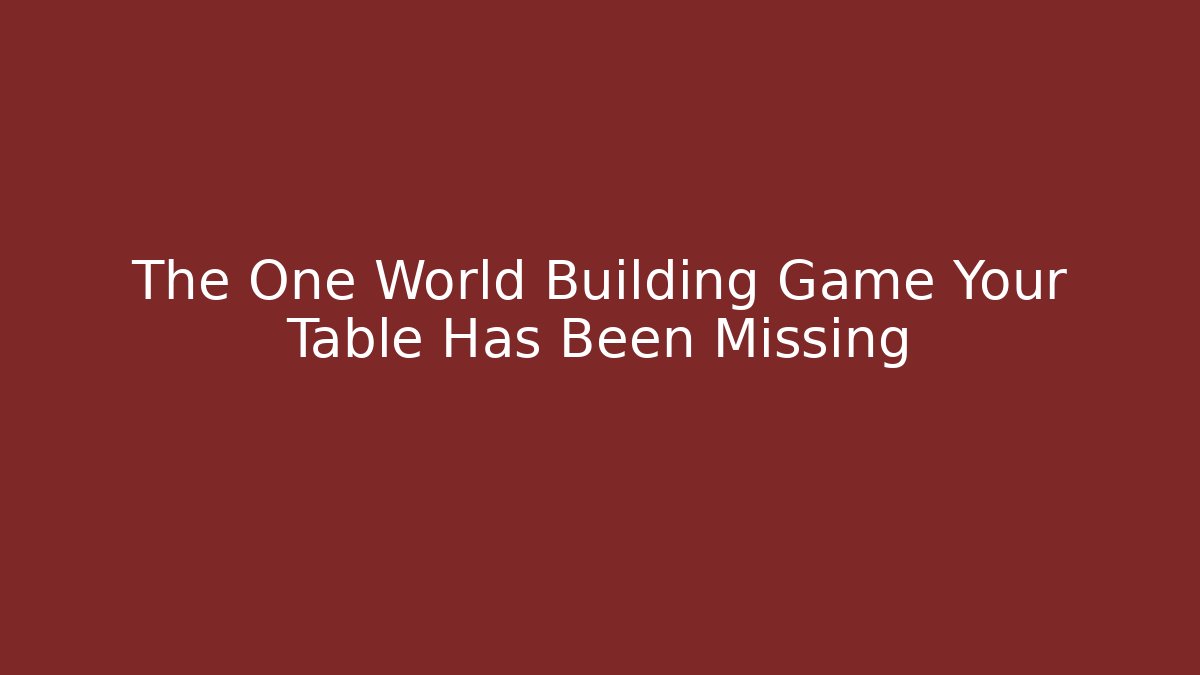The One World Building Game Your Table Has Been Missing - Método de Aprovação