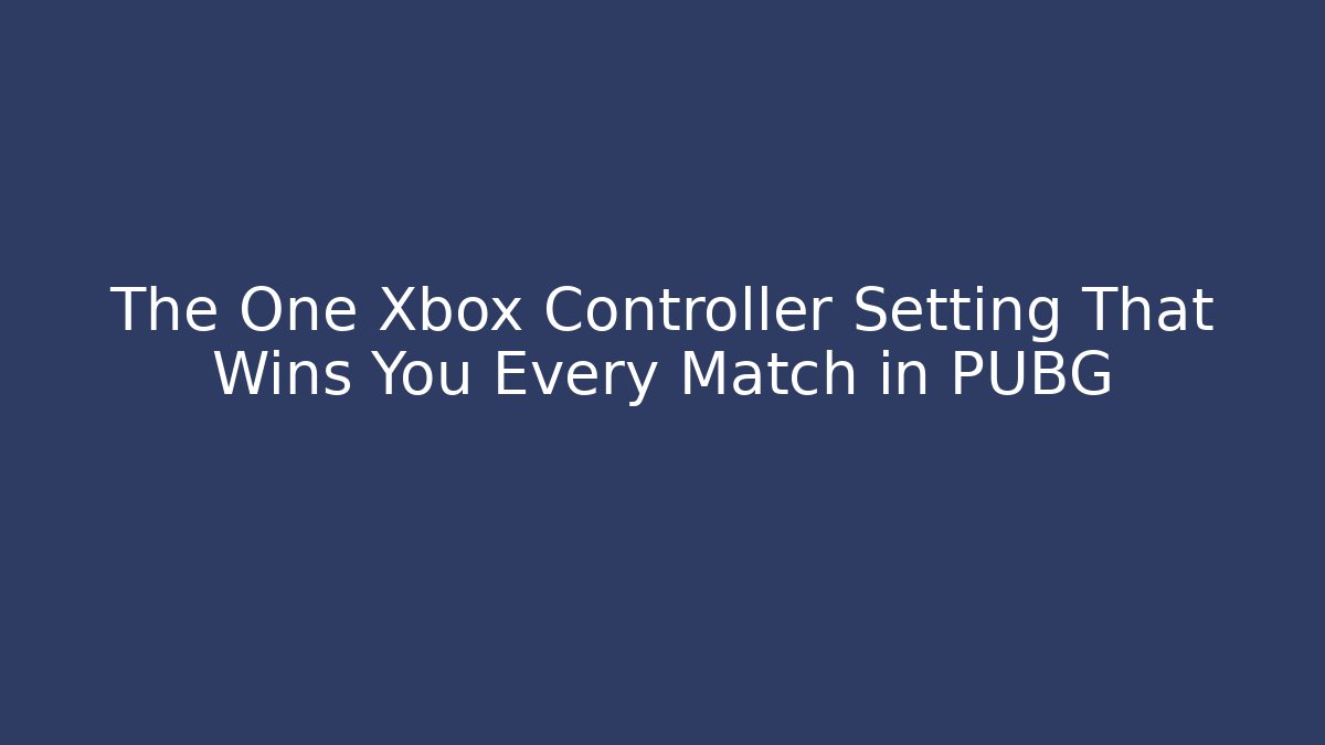 The One Xbox Controller Setting That Wins You Every Match in PUBG