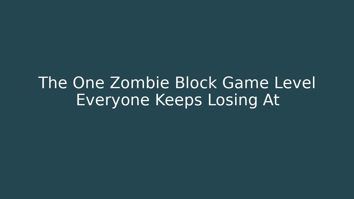 The One Zombie Block Game Level Everyone Keeps Losing At
