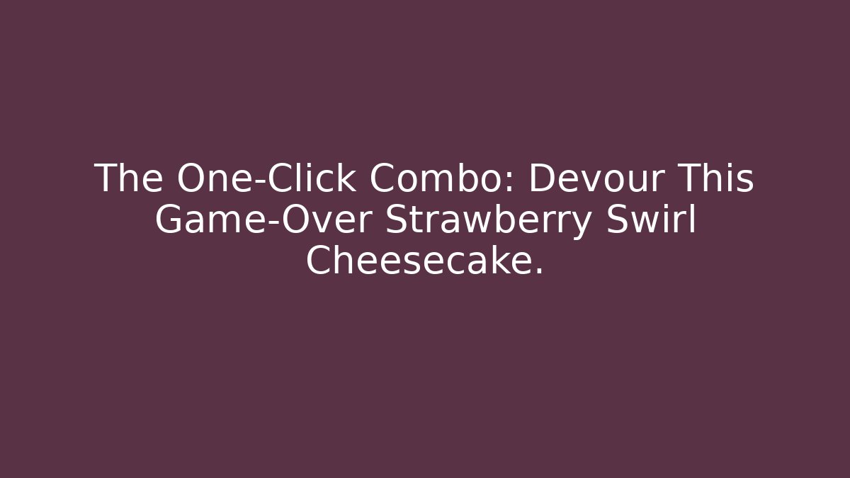 The One-Click Combo: Devour This Game-Over Strawberry Swirl Cheesecake.