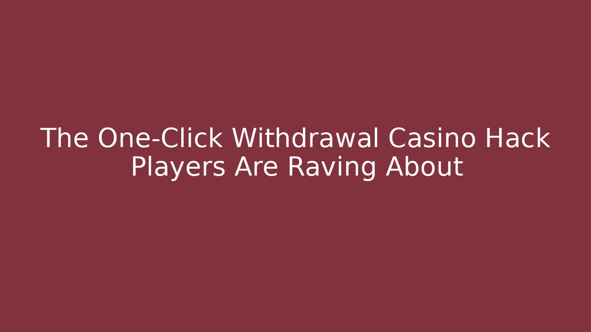The One-Click Withdrawal Casino Hack Players Are Raving About