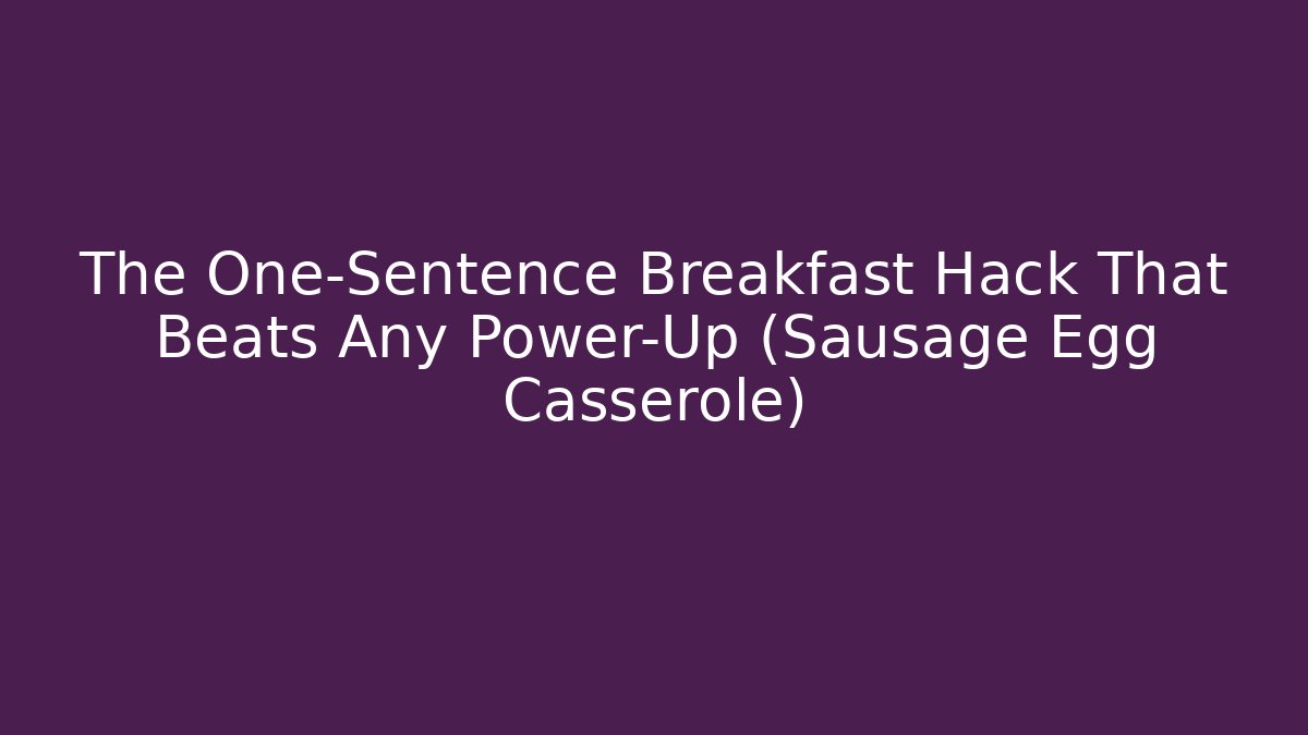 The One-Sentence Breakfast Hack That Beats Any Power-Up (Sausage Egg Casserole)