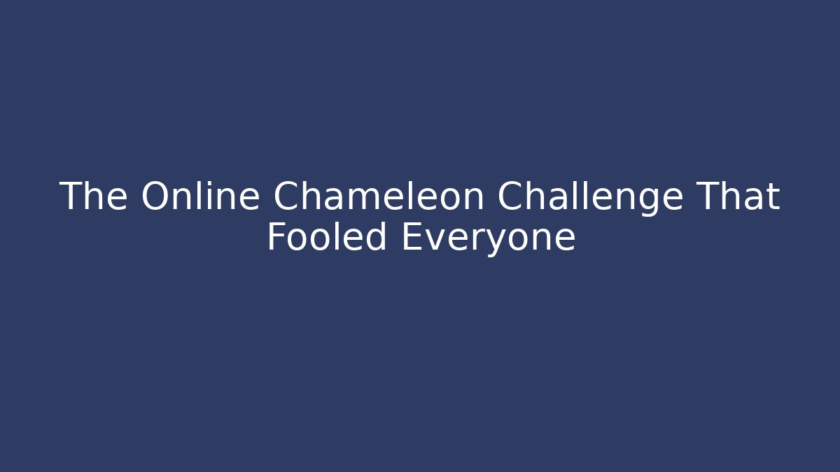 The Online Chameleon Challenge That Fooled Everyone