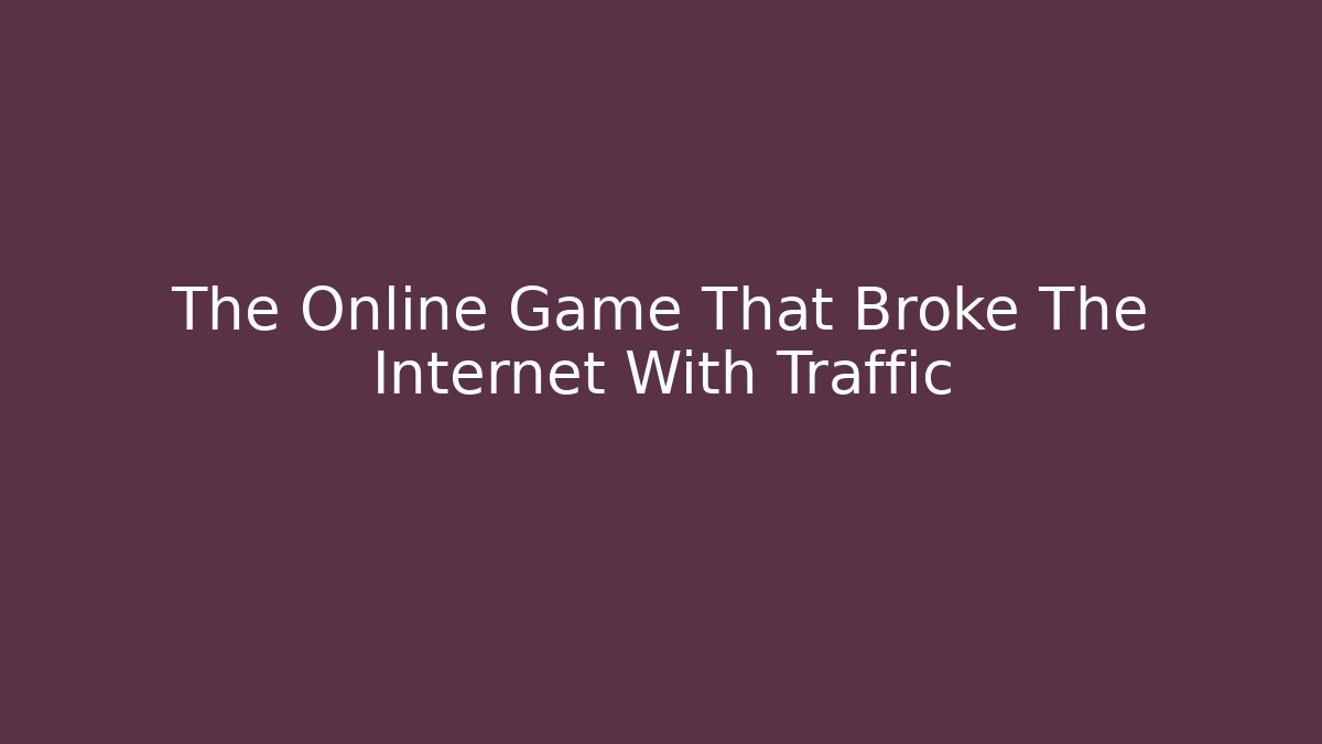 The Online Game That Broke The Internet With Traffic