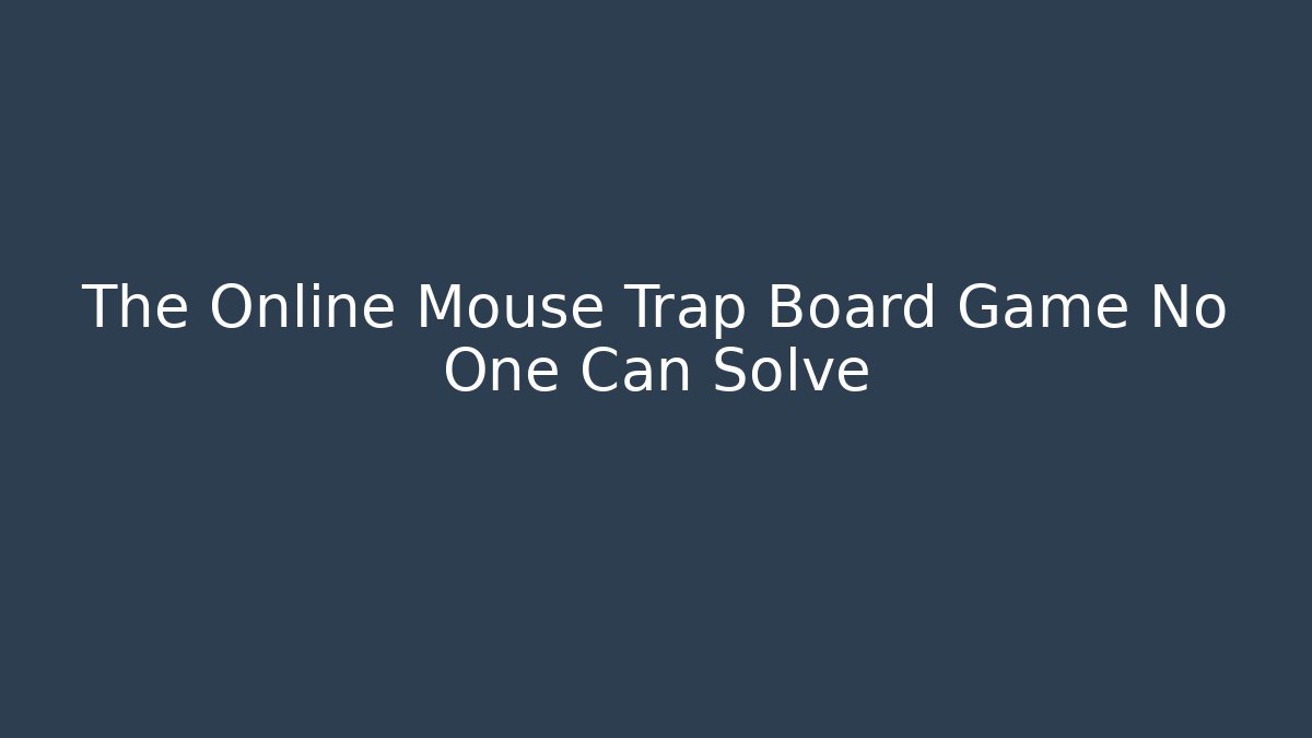 The Online Mouse Trap Board Game No One Can Solve