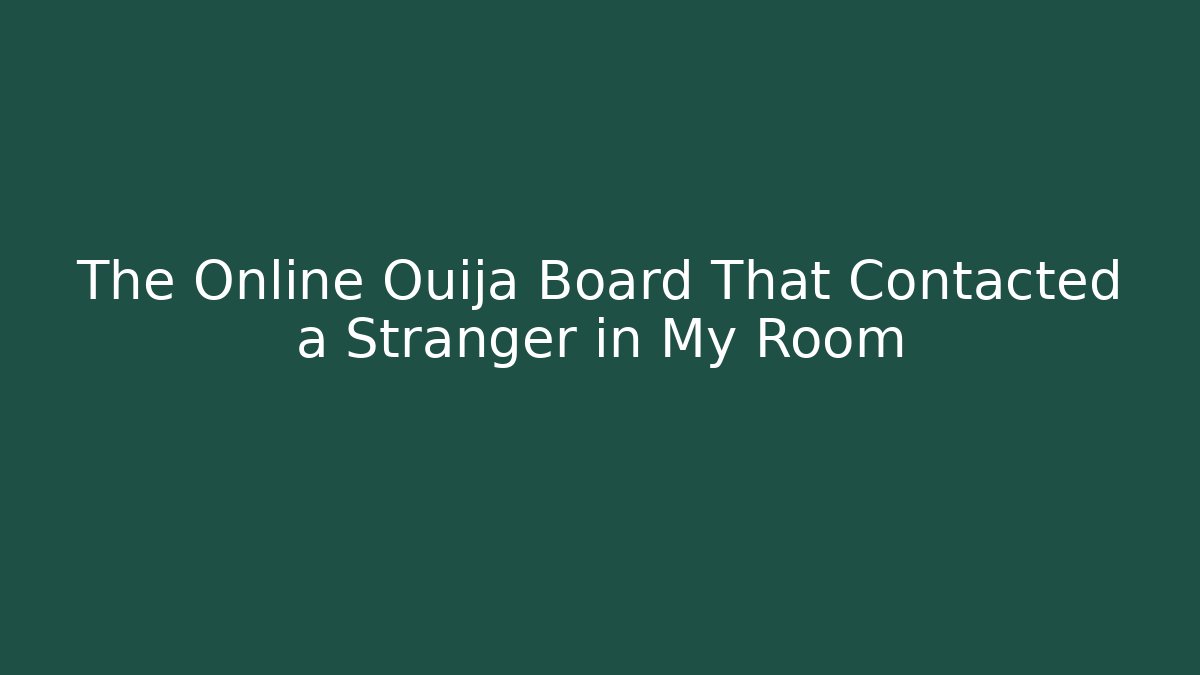 The Online Ouija Board That Contacted a Stranger in My Room