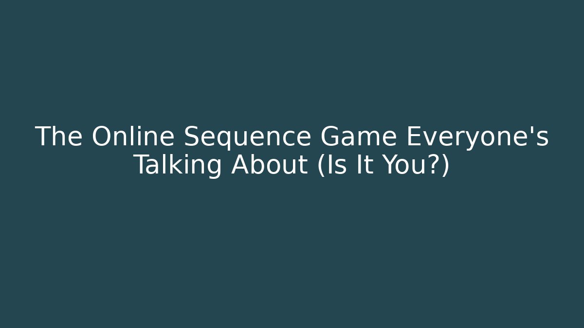The Online Sequence Game Everyone's Talking About (Is It You?)