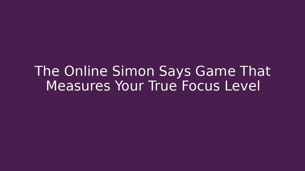The Online Simon Says Game That Measures Your True Focus Level - Método de Aprovação