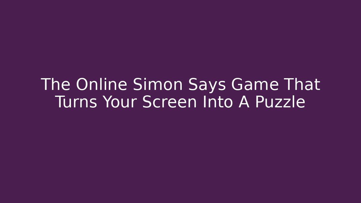 The Online Simon Says Game That Turns Your Screen Into A Puzzle