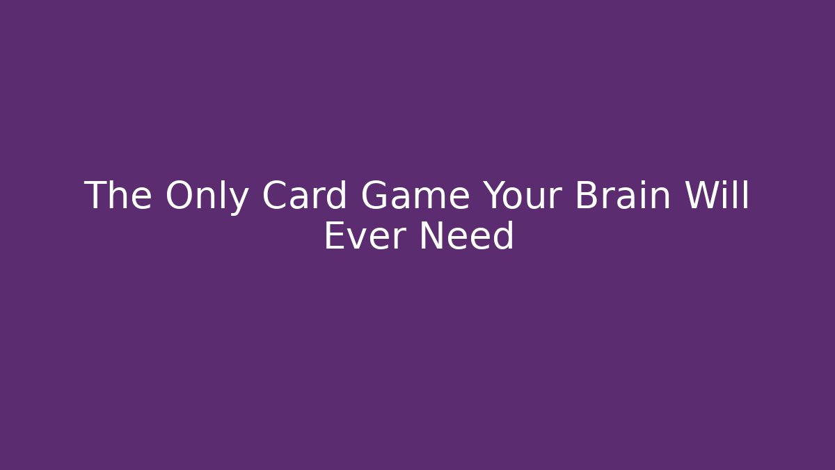 The Only Card Game Your Brain Will Ever Need