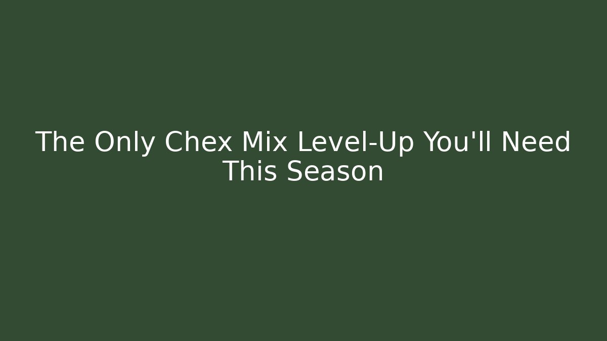 The Only Chex Mix Level-Up You'll Need This Season