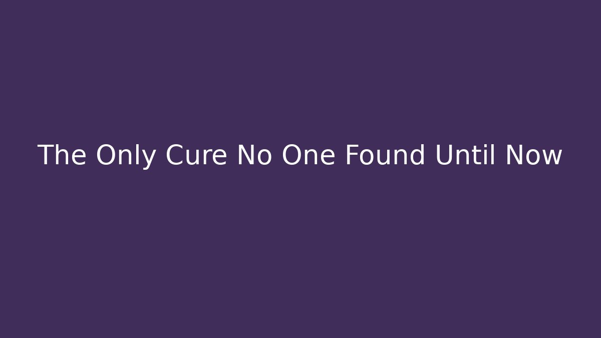 The Only Cure No One Found Until Now