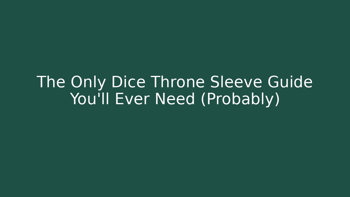 The Only Dice Throne Sleeve Guide You'll Ever Need (Probably)