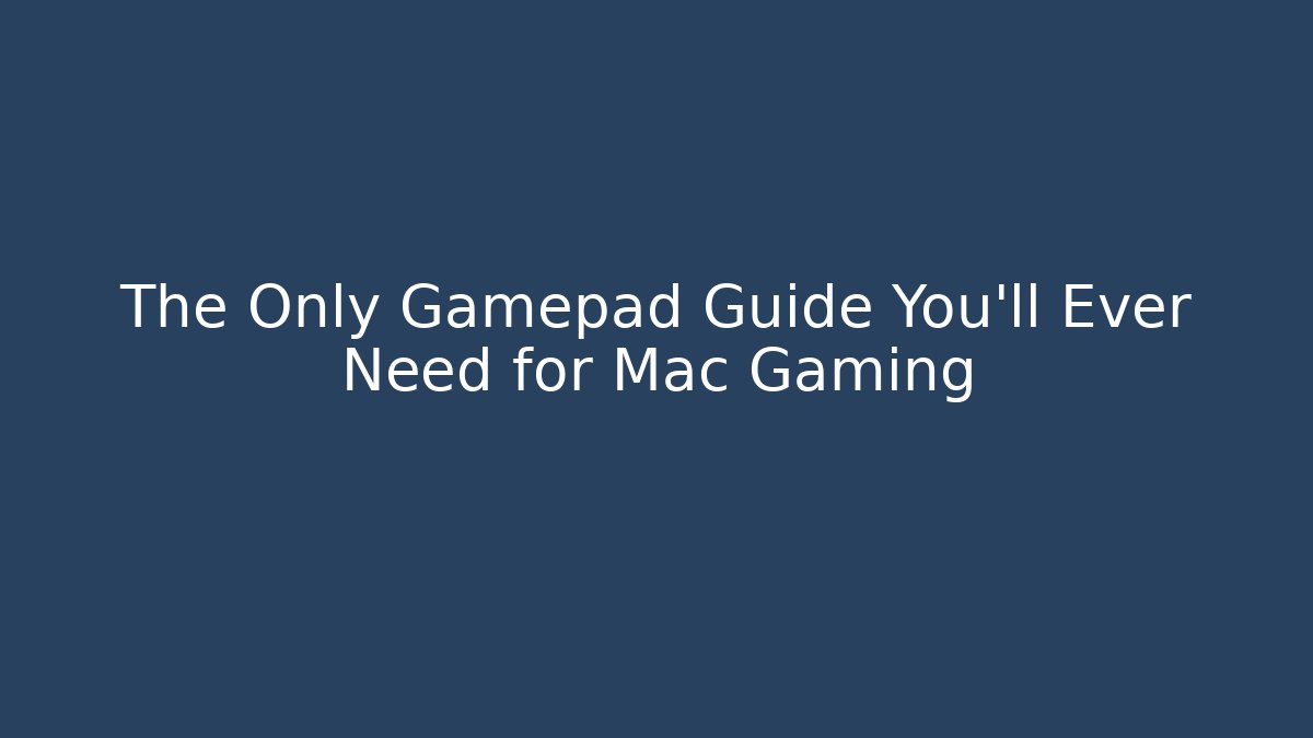 The Only Gamepad Guide You'll Ever Need for Mac Gaming