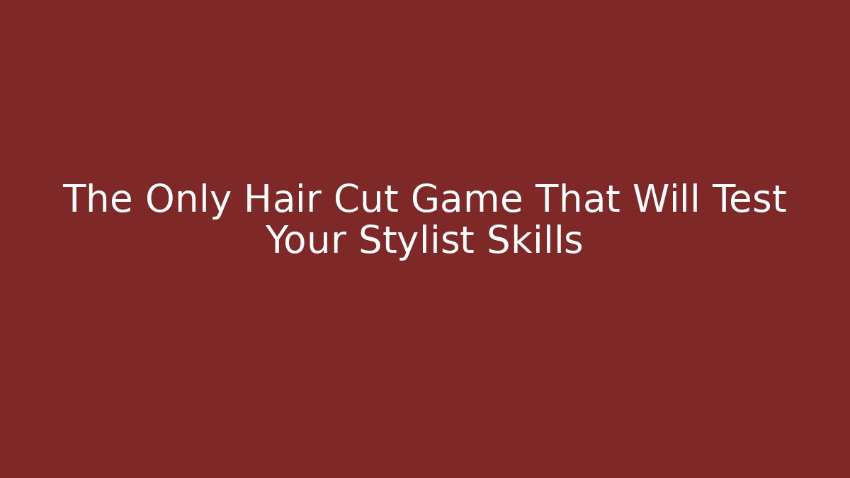 The Only Hair Cut Game That Will Test Your Stylist Skills