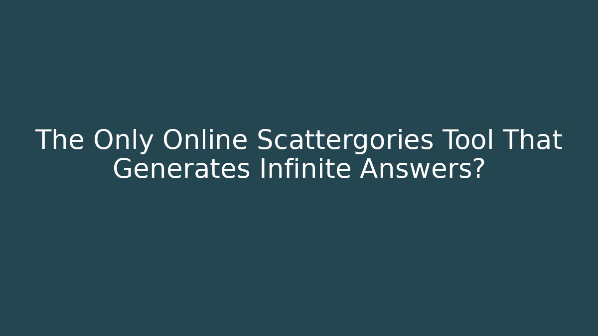 The Only Online Scattergories Tool That Generates Infinite Answers?