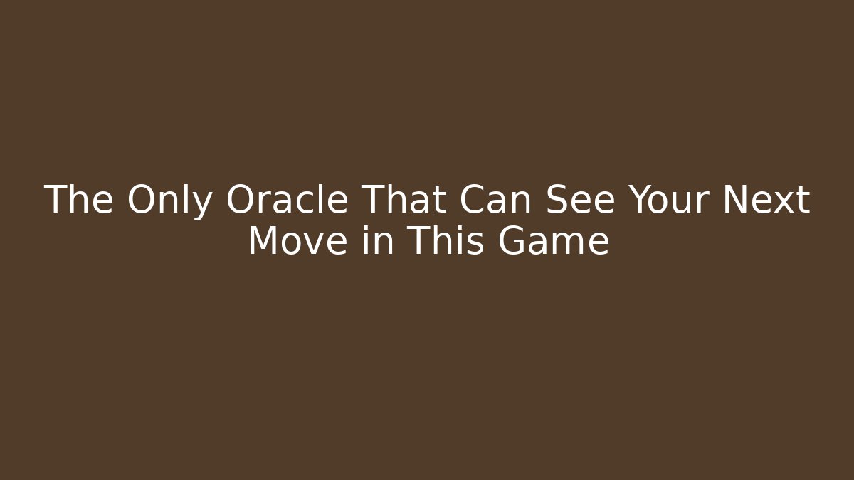 The Only Oracle That Can See Your Next Move in This Game