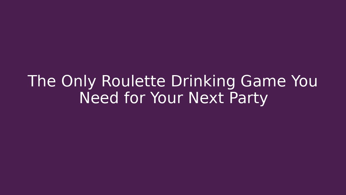 The Only Roulette Drinking Game You Need for Your Next Party