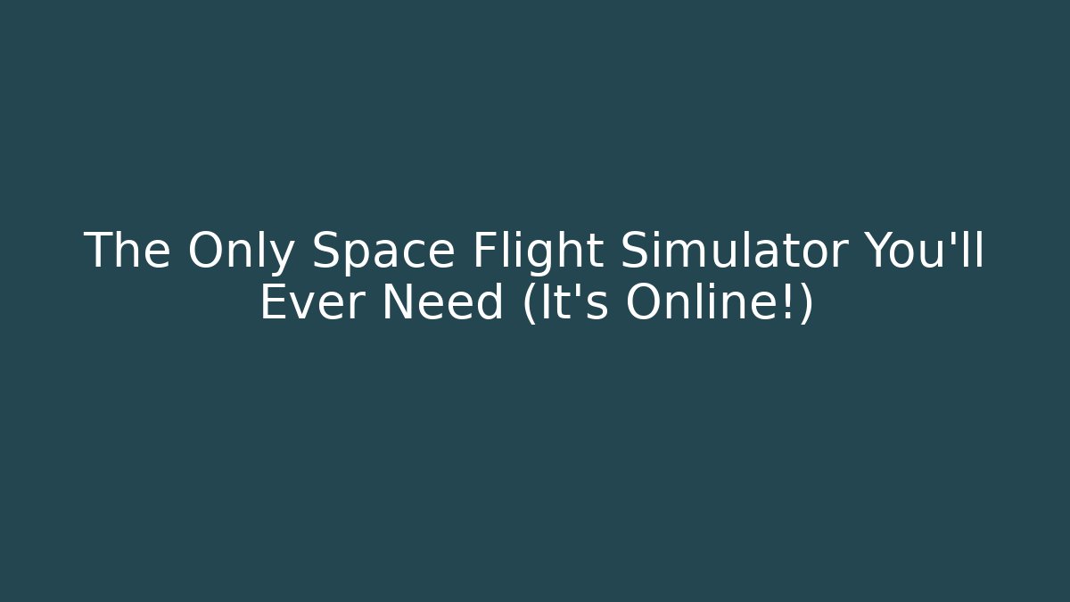 The Only Space Flight Simulator You'll Ever Need (It's Online!)