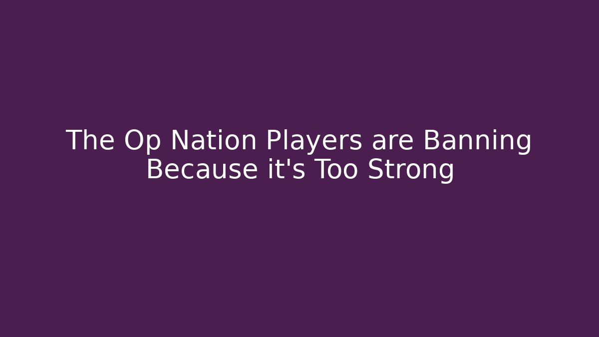 The Op Nation Players are Banning Because it's Too Strong