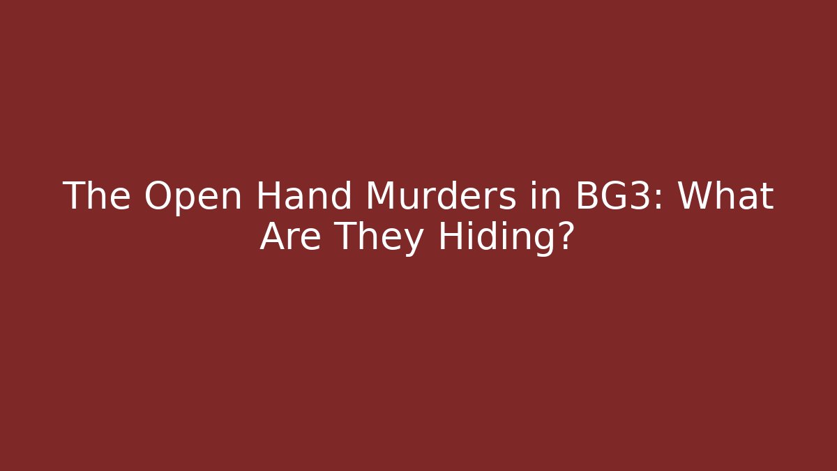 The Open Hand Murders in BG3: What Are They Hiding?
