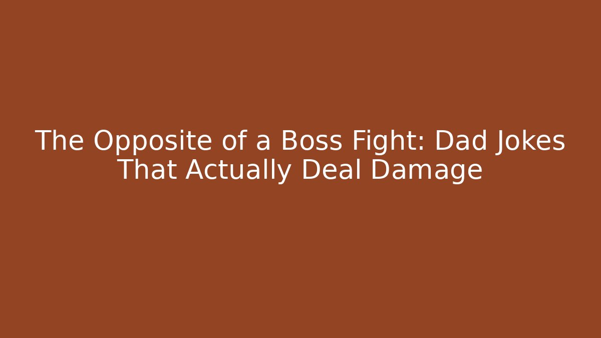 The Opposite of a Boss Fight: Dad Jokes That Actually Deal Damage