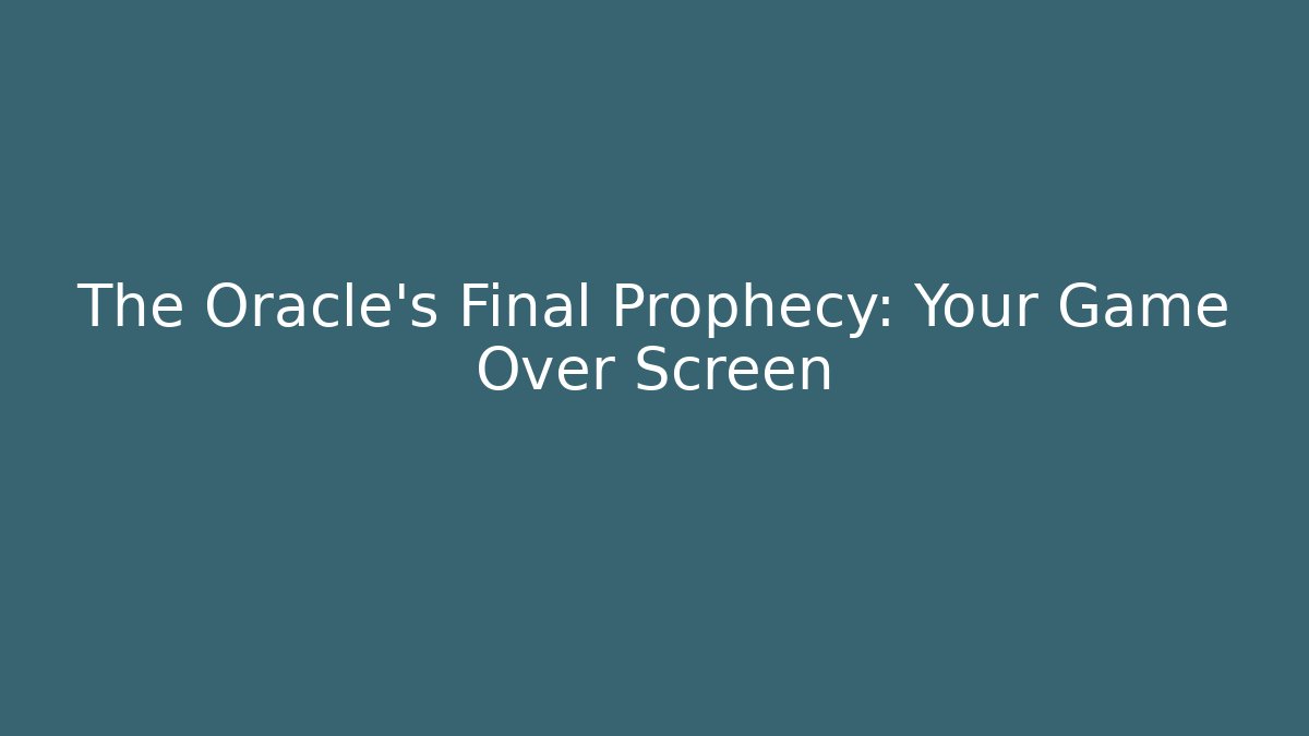 The Oracle's Final Prophecy: Your Game Over Screen - Método de Aprovação