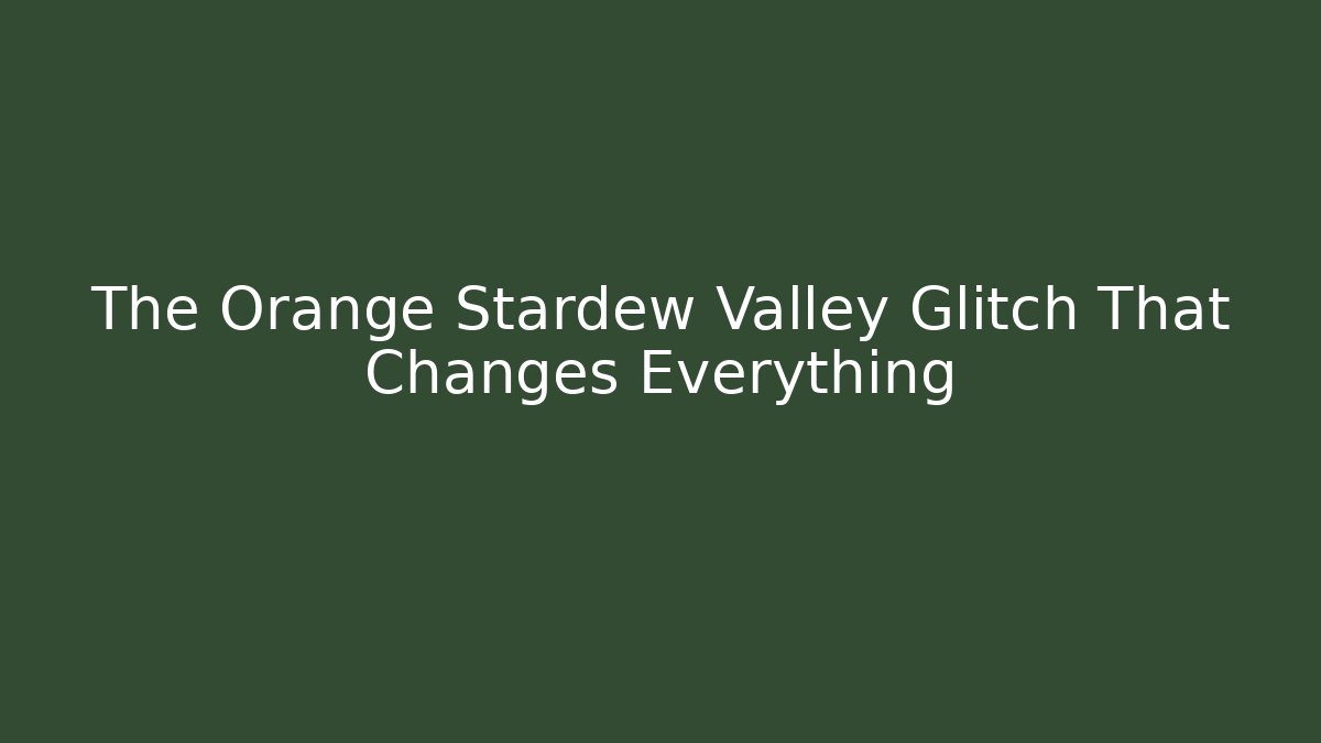 The Orange Stardew Valley Glitch That Changes Everything - Método de Aprovação