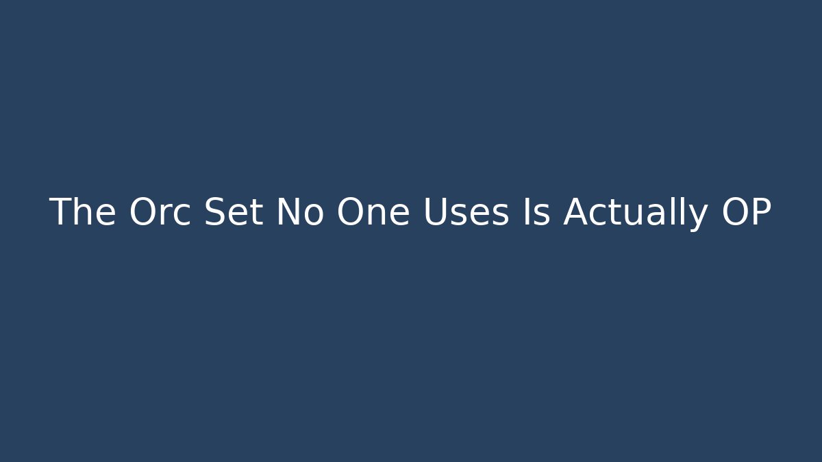 The Orc Set No One Uses Is Actually OP