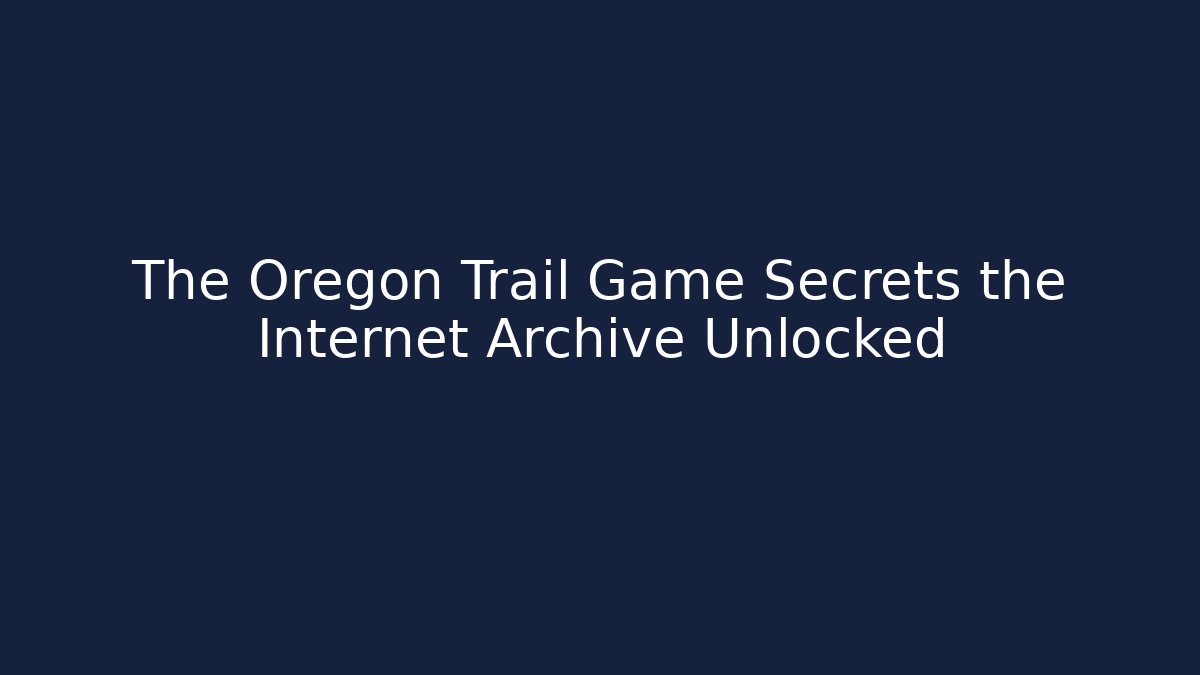 The Oregon Trail Game Secrets the Internet Archive Unlocked