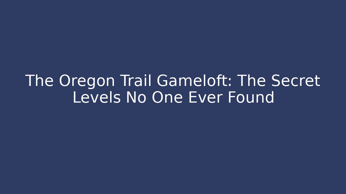 The Oregon Trail Gameloft: The Secret Levels No One Ever Found - Método de Aprovação