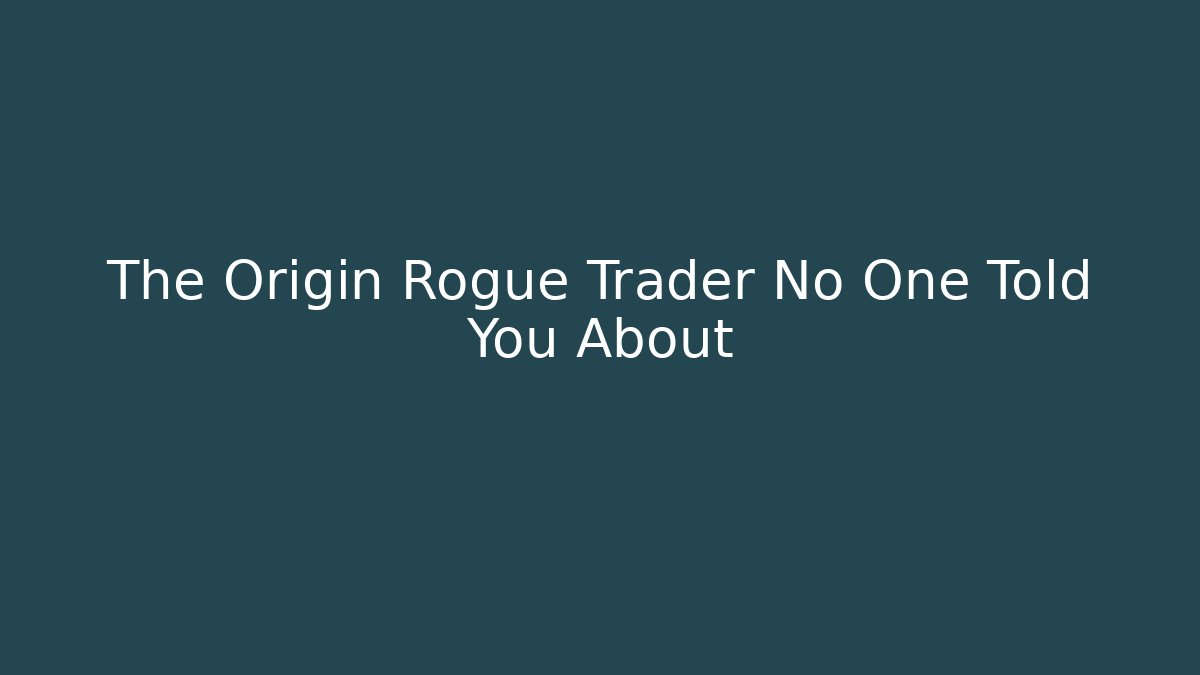 The Origin Rogue Trader No One Told You About