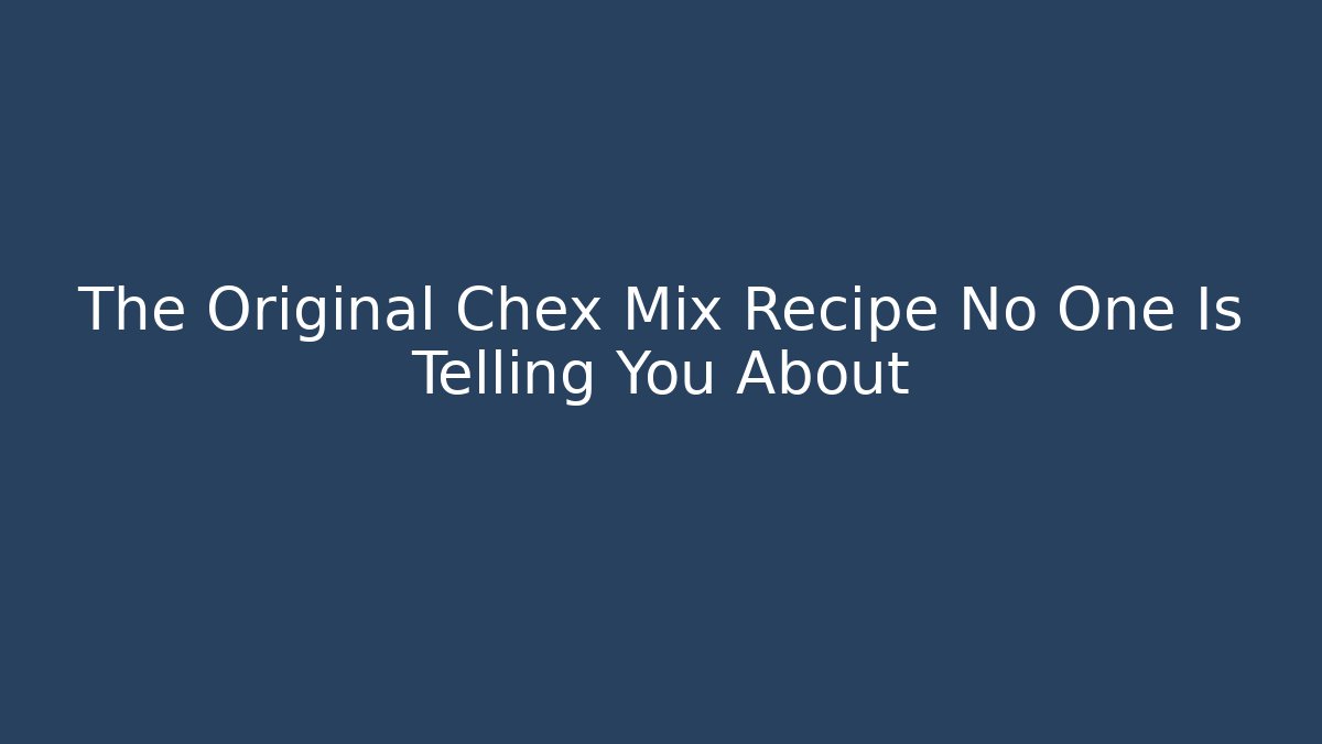 The Original Chex Mix Recipe No One Is Telling You About