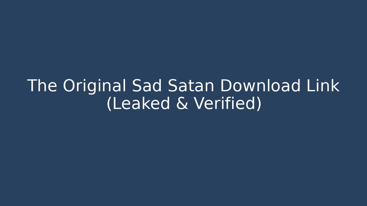The Original Sad Satan Download Link (Leaked & Verified) - Método de Aprovação