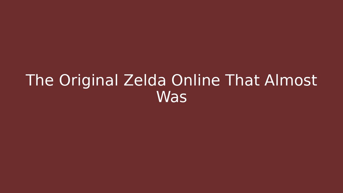 The Original Zelda Online That Almost Was