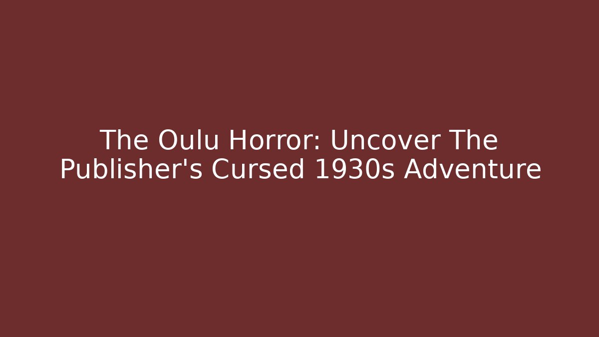 The Oulu Horror: Uncover The Publisher's Cursed 1930s Adventure