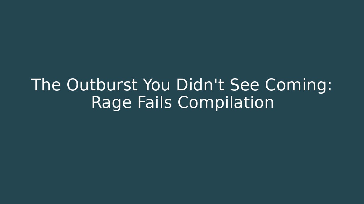 The Outburst You Didn't See Coming: Rage Fails Compilation - Método de Aprovação