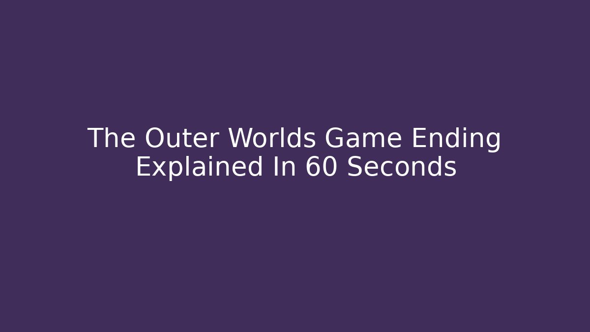The Outer Worlds Game Ending Explained In 60 Seconds