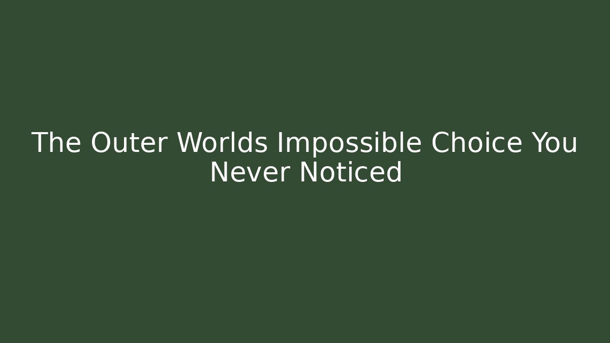 The Outer Worlds Impossible Choice You Never Noticed