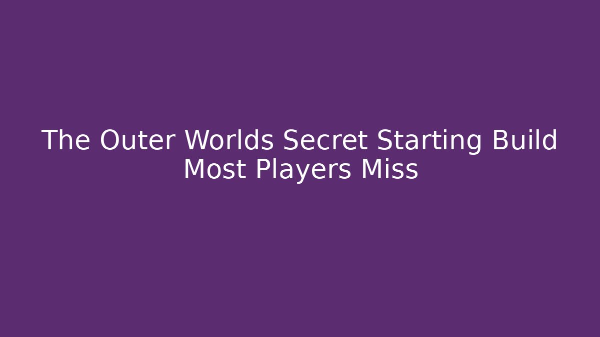 The Outer Worlds Secret Starting Build Most Players Miss