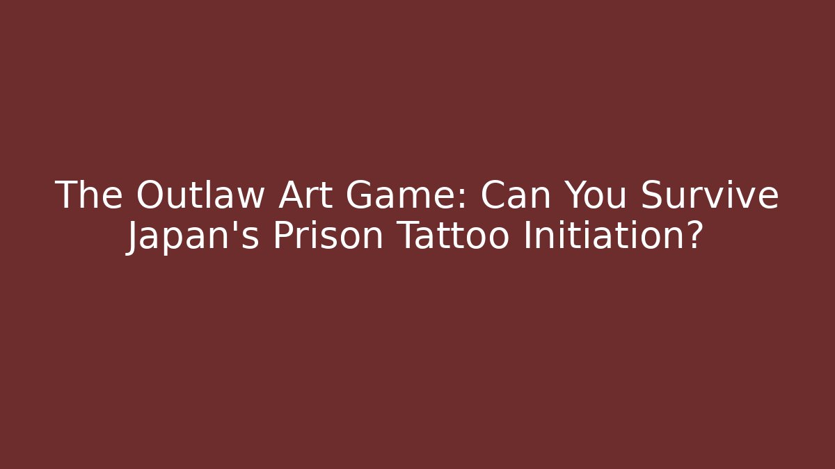 The Outlaw Art Game: Can You Survive Japan's Prison Tattoo Initiation?