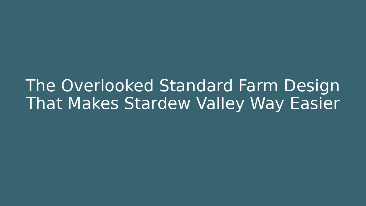 The Overlooked Standard Farm Design That Makes Stardew Valley Way Easier