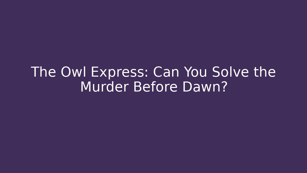 The Owl Express: Can You Solve the Murder Before Dawn?