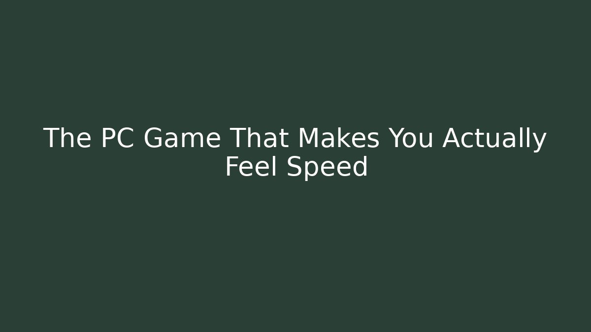 The PC Game That Makes You Actually Feel Speed