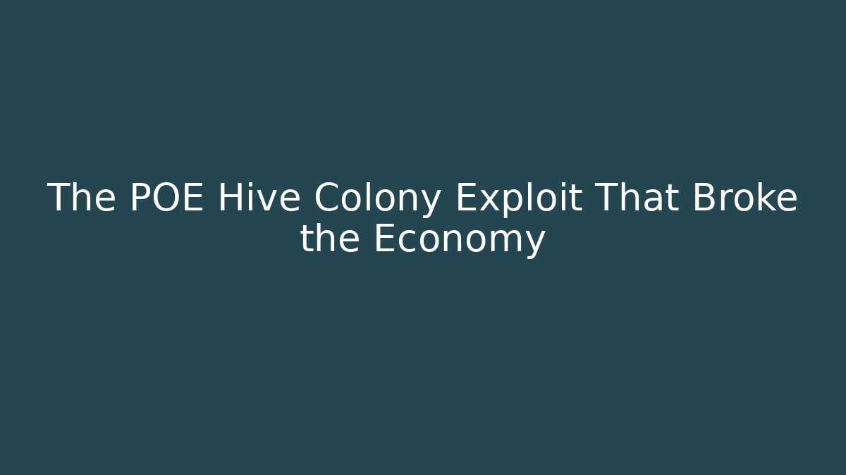 The POE Hive Colony Exploit That Broke the Economy