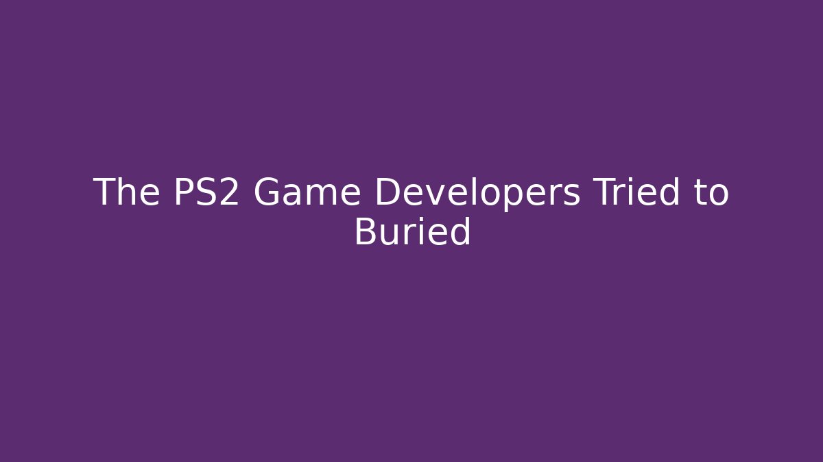 The PS2 Game Developers Tried to Buried