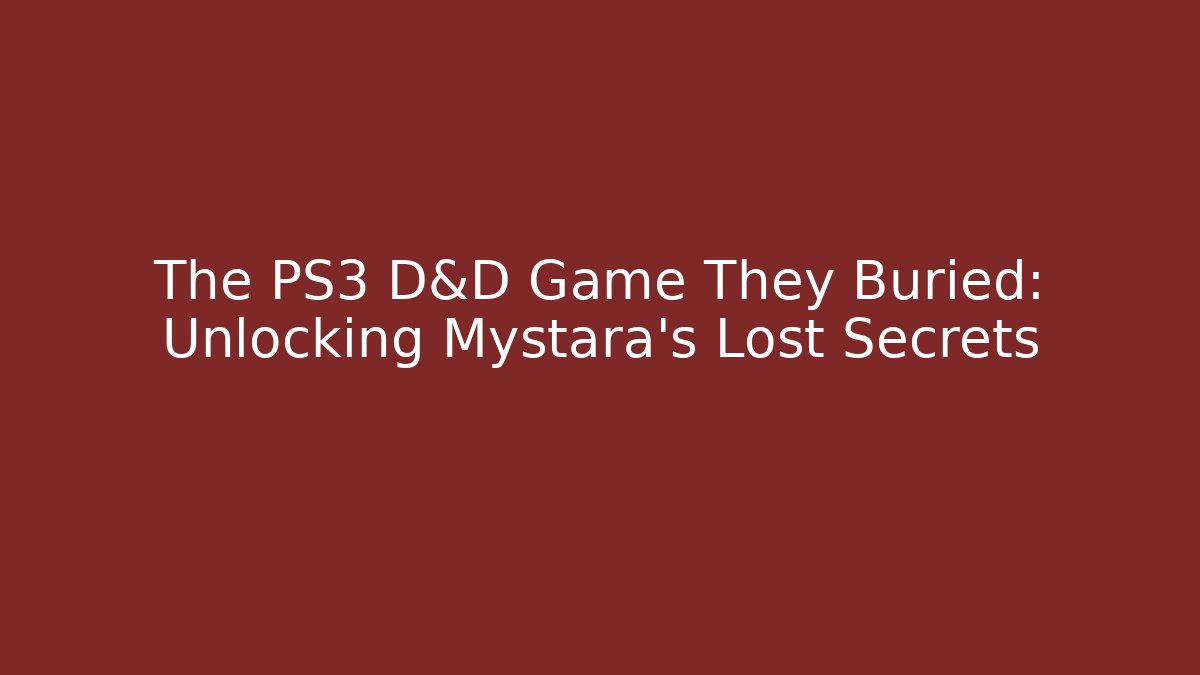 The PS3 D&D Game They Buried: Unlocking Mystara's Lost Secrets