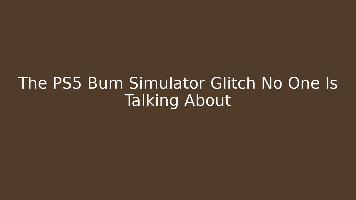 The PS5 Bum Simulator Glitch No One Is Talking About