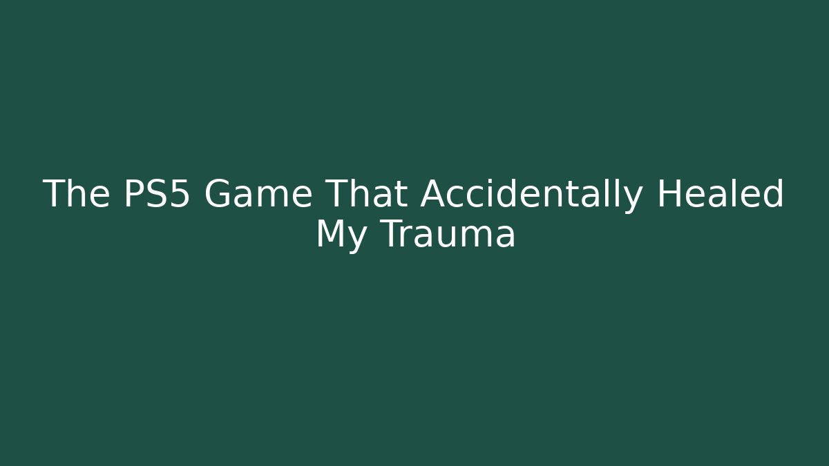 The PS5 Game That Accidentally Healed My Trauma